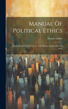 Hardcover Manual Of Political Ethics: Designed Chiefly For The Use Of Colleges And Students At Law Book