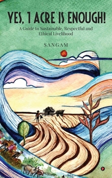 Hardcover Yes, 1 Acre Is Enough!: A Guide to Sustainable, Respectful and Ethical Livelihood Book