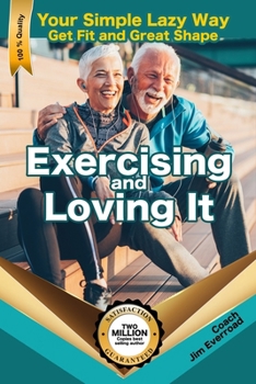 Paperback Exercising and Loving It: Your Simple Lazy Way to Get Fit and Great Shape Book