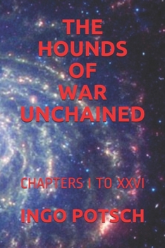 Paperback The Hounds of War Unchained: Chapters I to XXVI Book