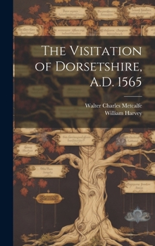 The Visitation of Dorsetshire, A.D. 1565