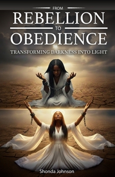Paperback From Rebellion To Obedience: Transforming Darkness Into Light Book