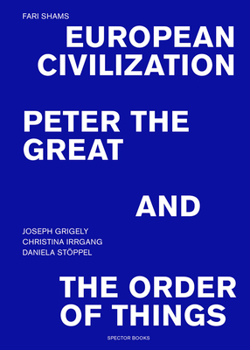 Fari Shams: European Civilization, Peter the Great, and the Order of Things