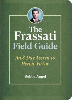 Paperback The Frassati Field Guide: An 8-Day Ascent to Heroic Virtue with Blessed Pier Giorgio Frassati Book