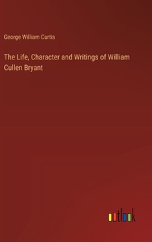 Hardcover The Life, Character and Writings of William Cullen Bryant Book