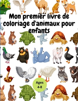 Mon premier livre de coloriage d'animaux pour enfants: Livre de coloriage sur les animaux pour les enfants de 4 � 8 ans