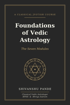 Foundations of Vedic Astrology: The Seven Modules (Foundations of Jyotish: The Complete Vedic Astrology Series)
