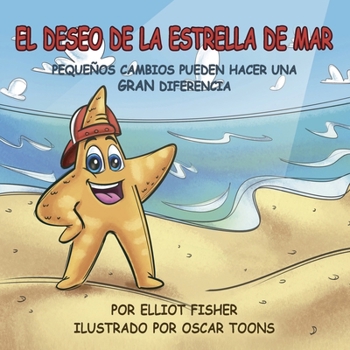 Paperback EL DESEO DE LA ESTRELLA DE MAR: PEQUEÑOS CAMBIOS PUEDEN HACER UNA GRAN DIFERENCIA (Spanish Edition) [Spanish] Book