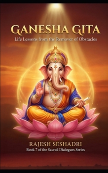 Ganesha Gita: Life Lessons from the Remover of Obstacles (Sacred Dialogues)