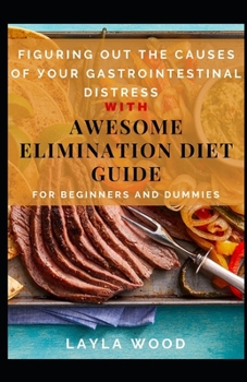 Paperback Figuring Out The Causes Of Your Gastrointestinal Distress With Awesome Elimination Diet Guide For Beginners And Dummies Book