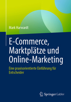 Paperback E-Commerce, Marktplätze Und Online-Marketing: Eine Praxisorientierte Einführung Für Entscheider [German] Book