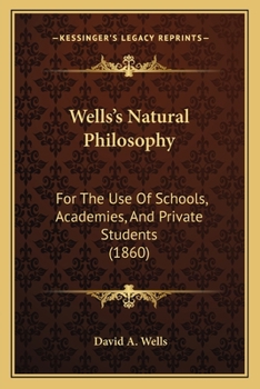 Paperback Wells's Natural Philosophy: For The Use Of Schools, Academies, And Private Students (1860) Book