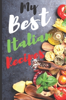 Paperback Blank Italian Recipe Book Journal - My Best Italian Recipes: Authentic Italian CookBook Blank For Beginners, Kids, Everyone - Collect the Recipes You Book