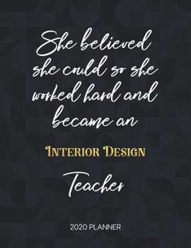 Paperback She Believed She Could So She Worked Hard And Became An Interior Design Teacher 2020 Planner: 2020 Weekly & Daily Planner with Inspirational Quotes Book