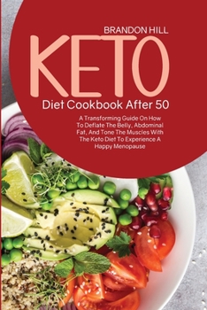 Paperback Keto Diet Cookbook After 50: A Transforming Guide On How To Deflate The Belly, Abdominal Fat, And Tone The Muscles With The Keto Diet To Experience Book