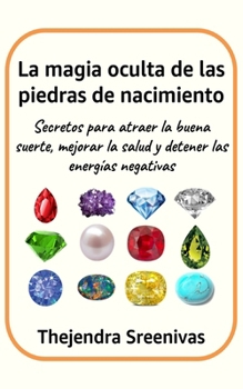 La magia oculta de las piedras de nacimiento: Secretos para atraer la buena suerte, mejorar la salud y detener las energías negativas (Spanish Edition)