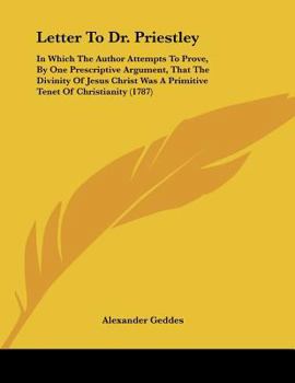Paperback Letter To Dr. Priestley: In Which The Author Attempts To Prove, By One Prescriptive Argument, That The Divinity Of Jesus Christ Was A Primitive Book