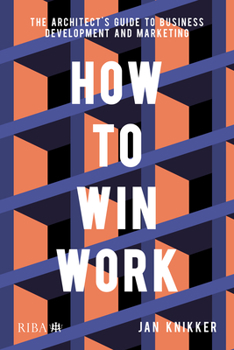 Paperback How to Win Work: The Architect's Guide to Business Development and Marketing Book