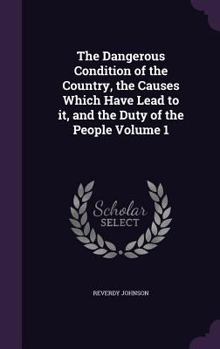 Hardcover The Dangerous Condition of the Country, the Causes Which Have Lead to it, and the Duty of the People Volume 1 Book