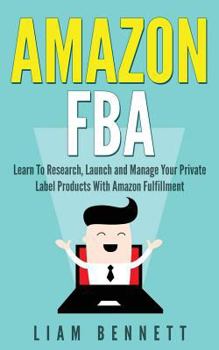 Paperback Amazon FBA: Learn To Research, Launch and Manage Your Private Label Products With Amazon Fulfillment Book