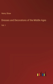 Hardcover Dresses and Decorations of the Middle Ages: Vol. I Book