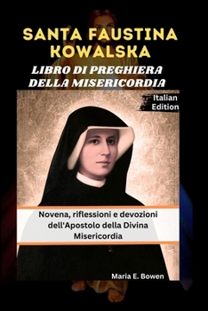 SANTA FAUSTINA KOWALSKA LIBRO DI PREGHIERA DELLA MISERICORDIA: Novena, riflessioni e devozioni dell'Apostolo della Divina Misericordia (Italian Edition)