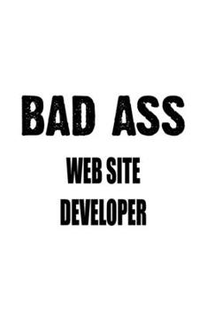 Paperback Bad Ass Web Site Developer: Funny Web Site Developer Notebook, Journal Gift, Diary, Doodle Gift or Notebook - 6 x 9 Compact Size- 109 Blank Lined Book