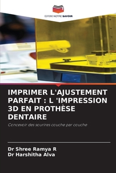 Imprimer l'Ajustement Parfait: L 'Impression 3D En Prothèse Dentaire (French Edition)