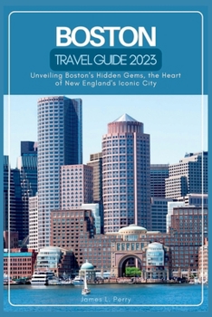 Paperback Boston Travel Guide 2023: Unveiling Boston's Hidden Gems, the Heart of New England's Iconic City Book