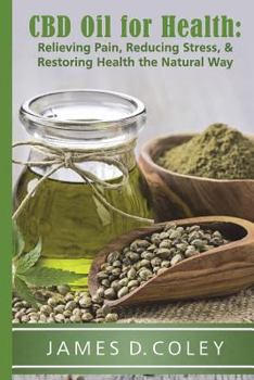 CBD Oil for Health: Relieving Pain, Reducing Stress, and Restoring Health the Natural Way