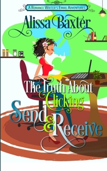 Paperback The Truth about Clicking Send and Receive: A Romance Writer's Email Adventures Book