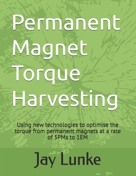 Paperback Permanent Magnet Torque Harvesting: Using new technologies to optimise the torque from permanent magnets at a rate of 5PMs to 1EM Book