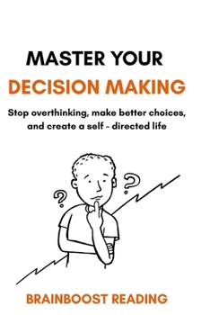 Paperback Master Your Decision Making: Stop overthinking, make better choices, and create a self-directed life Book