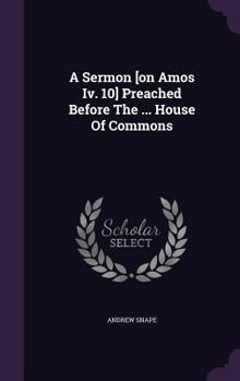 Hardcover A Sermon [on Amos Iv. 10] Preached Before The ... House Of Commons Book