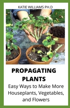 Paperback Propagating Plants: Easy Ways to Make More Houseplants, Vegetables, and Flowers Book