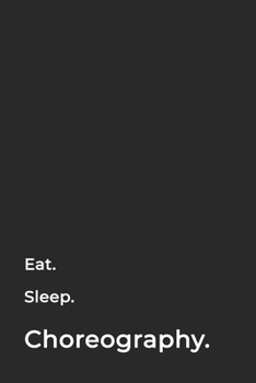 Eat Sleep Choreography Repeat- Lined Notebook: Writing Journal
