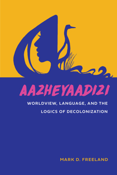Paperback Aazheyaadizi: Worldview, Language, and the Logics of Decolonization Book