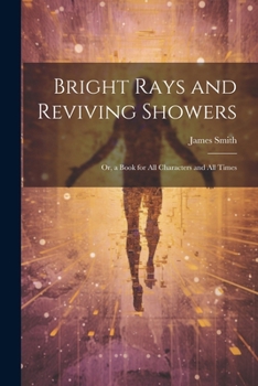 Paperback Bright Rays and Reviving Showers: Or, a Book for All Characters and All Times Book