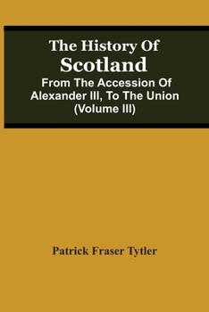 Paperback The History Of Scotland: From The Accession Of Alexander Iii, To The Union (Volume Iii) Book