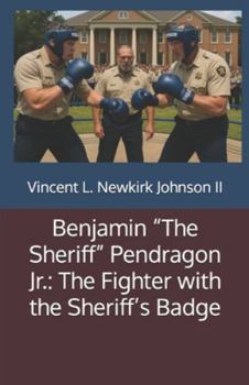 Benjamin “The Sheriff” Pendragon Jr.: The Fighter with the Sheriff’s Badge