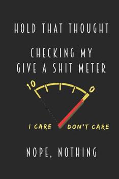 Hold That Thought - Checking My Give A Shit Meter - Nope, Nothing: Snarky Daily Writing Notebook Blank Wide Ruled Gift for Him Her Friend Co-Worker