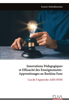 Innovations Pédagogiques et Efficacité des Enseignements- Apprentissages au Burkina Faso: Cas de l’Approche ASEI-PDSI (French Edition)