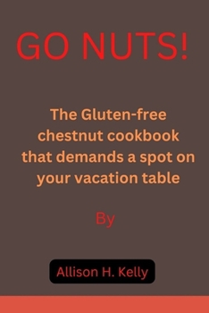 Paperback Go Nuts!: The Gluten-free chestnut cookbook that demands a spot on your vacation table Book