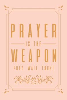 Paperback Prayer Is The Weapon Pray. Wait. Trust: My Prayer Journal, Diary Or Notebook . 110 Story Paper Pages. 6 in x 9 in Cover. Book