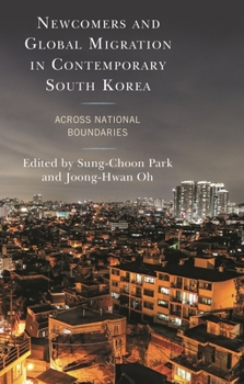 Hardcover Newcomers and Global Migration in Contemporary South Korea: Across National Boundaries Book