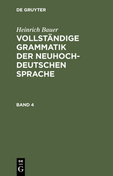 Hardcover Heinrich Bauer: Vollständige Grammatik Der Neuhochdeutschen Sprache. Band 4 [German] Book