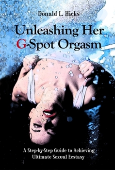 Paperback Unleashing Her G-Spot Orgasm: A Step-By-Step Guide to Giving a Woman Ultimate Sexual Ecstasy Book