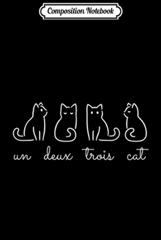Composition Notebook: French Inspired Un Deux Trois Cat Funny French Joke Quote Premium  Journal/Notebook Blank Lined Ruled 6x9 100 Pages