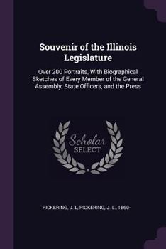 Paperback Souvenir of the Illinois Legislature: Over 200 Portraits, With Biographical Sketches of Every Member of the General Assembly, State Officers, and the Book