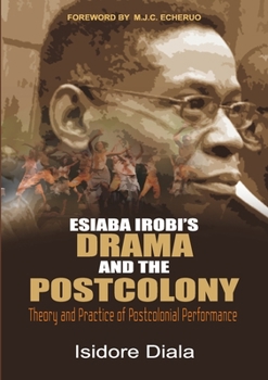 Paperback Esiaba Irobi's Drama and the Postcolony. Theory and Practice of Postcolonial Performance Book